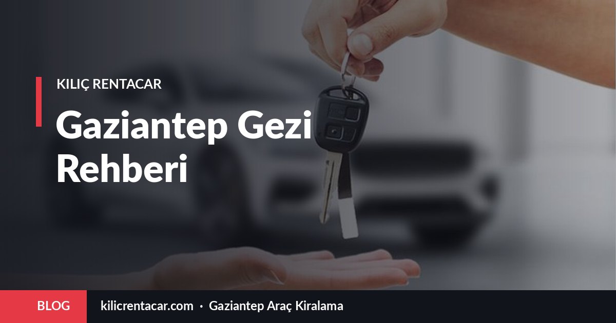 Kiralık Araçla Gaziantep'te 2 Günlük Gezi Rotası